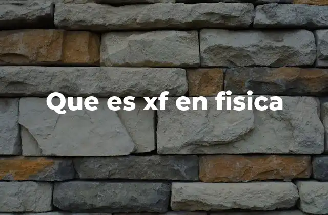 Que es Xf en Fisica