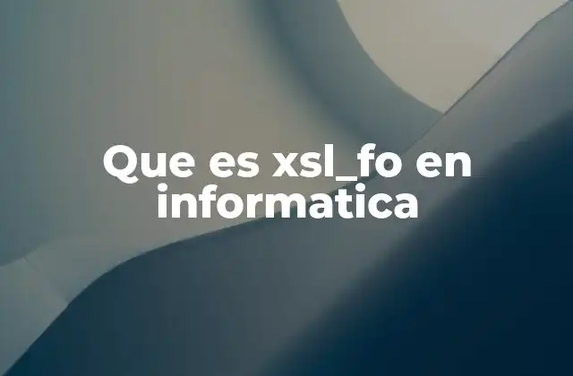 Que es Xsl_fo en Informatica