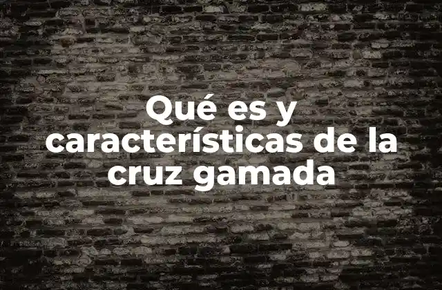 Qué es y Características de la Cruz Gamada