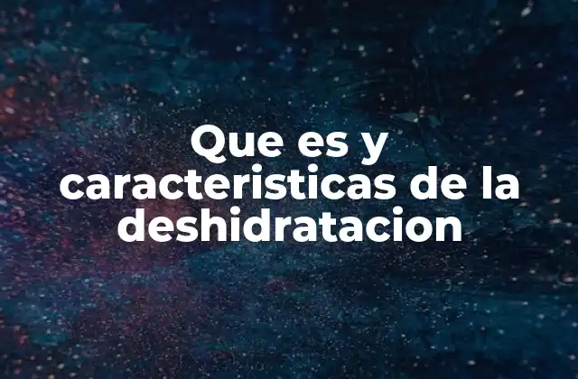 Que es y Caracteristicas de la Deshidratacion