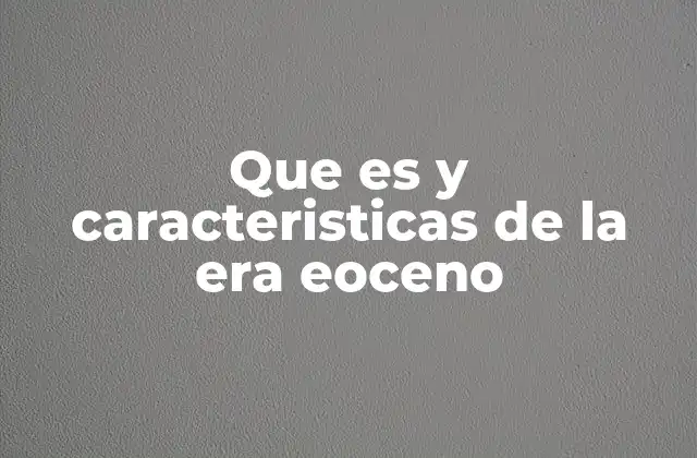 El Eoceno y su influencia en la evolución de la vida