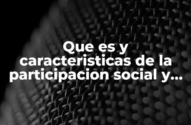 Que es y Caracteristicas de la Participacion Social y Trabajo