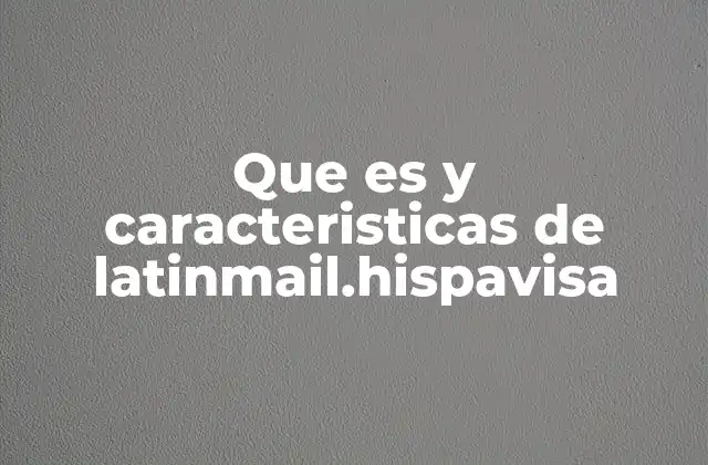 Que es y Caracteristicas de Latinmail.hispavisa
