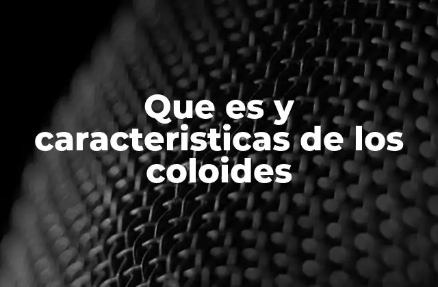 Que es y Caracteristicas de los Coloides