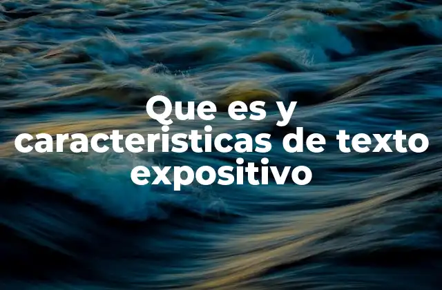Que es y Caracteristicas de Texto Expositivo