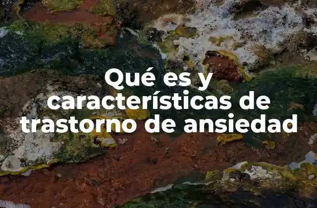Qué es y Características de Trastorno de Ansiedad