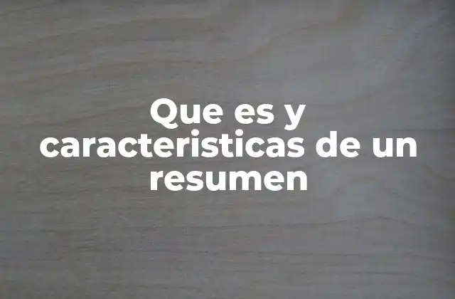 Que es y Caracteristicas de un Resumen
