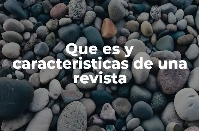 Que es y Caracteristicas de una Revista