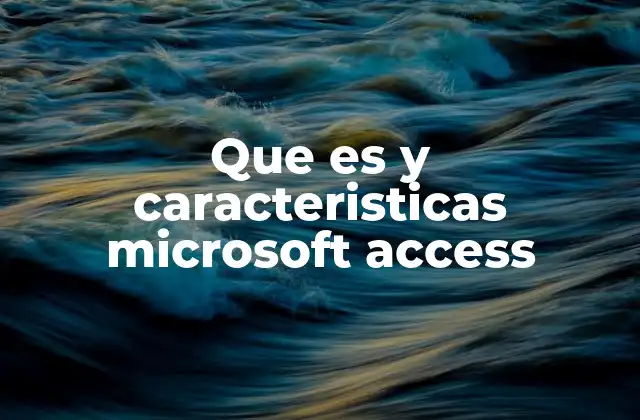 Que es y Caracteristicas Microsoft Access