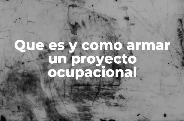 Que es y como Armar un Proyecto Ocupacional