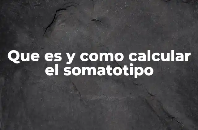 Que es y como Calcular el Somatotipo