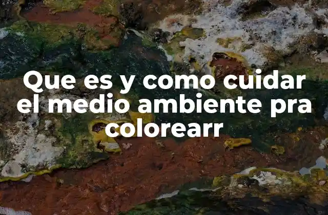 Que es y como Cuidar el Medio Ambiente Pra Colorearr