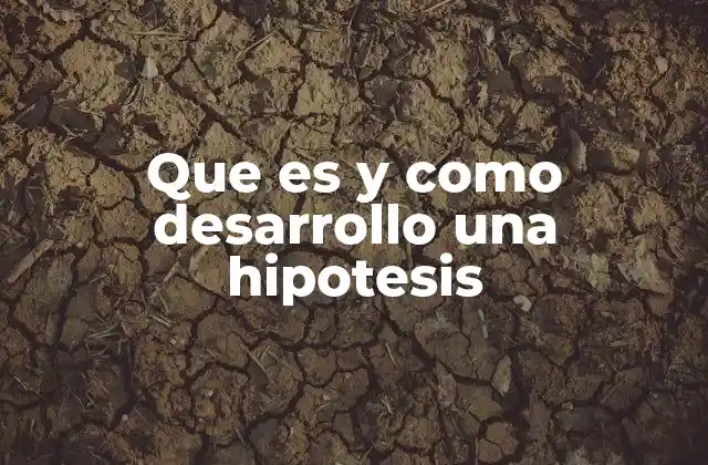 Que es y como Desarrollo una Hipotesis