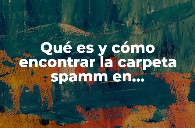 Qué es y Cómo Encontrar la Carpeta Spamm en Computadora