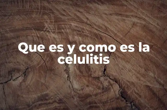 Que es y como es la Celulitis