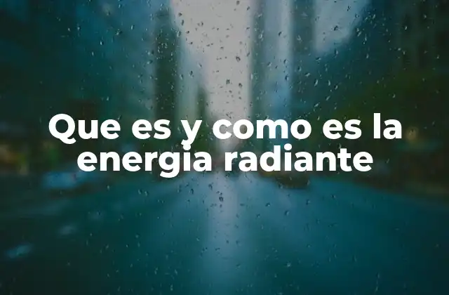 Que es y como es la Energia Radiante