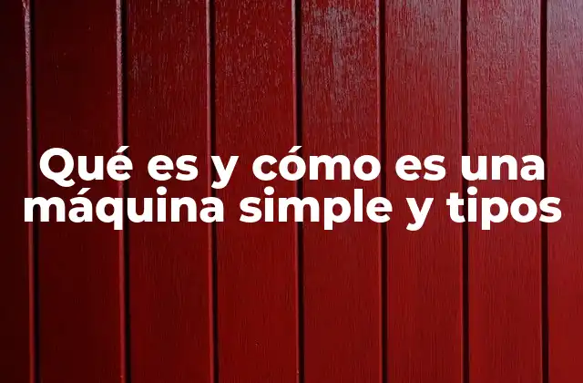 Qué es y Cómo es una Máquina Simple y Tipos