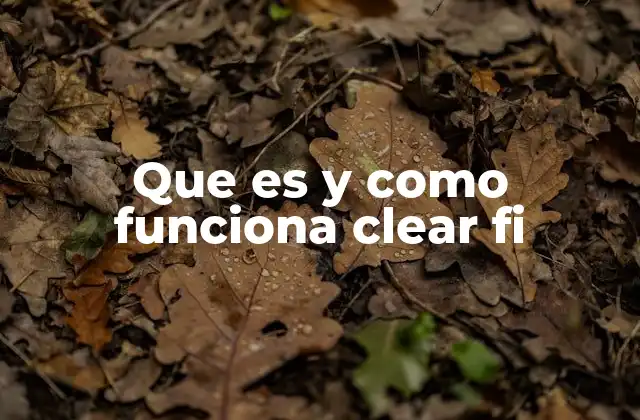 Que es y como Funciona Clear Fi