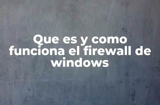 Cómo el firewall de Windows protege tu sistema sin que lo notes