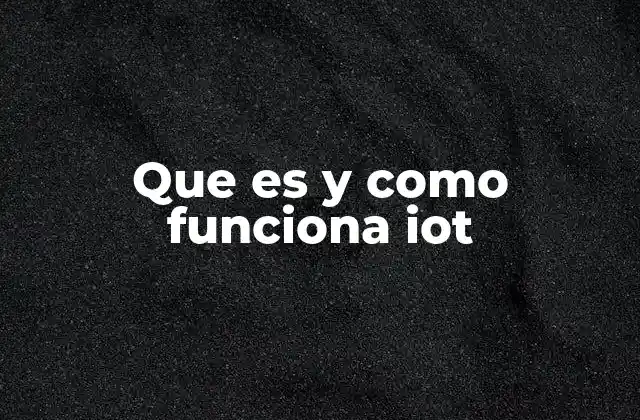 Que es y como Funciona Iot