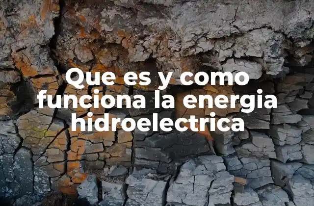 Que es y como Funciona la Energia Hidroelectrica