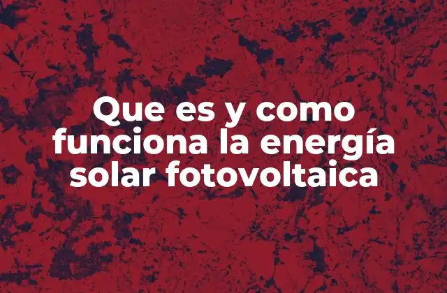 Que es y como Funciona la Energía Solar Fotovoltaica
