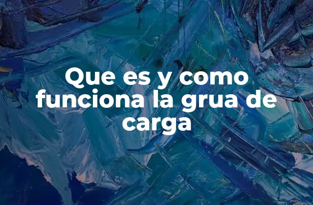 Componentes fundamentales de una grúa de carga