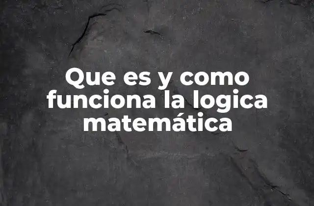Que es y como Funciona la Logica Matemática