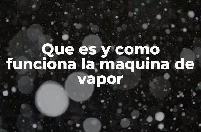 Que es y como Funciona la Maquina de Vapor 2 La evolución de la tecnología de vapor