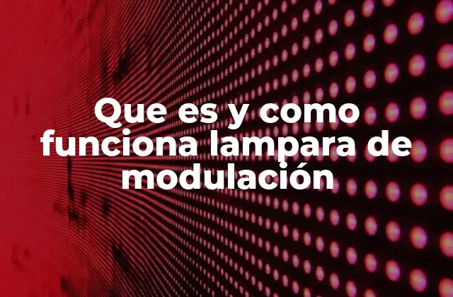 Que es y como Funciona Lampara de Modulación