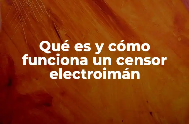 Qué es y Cómo Funciona un Censor Electroimán
