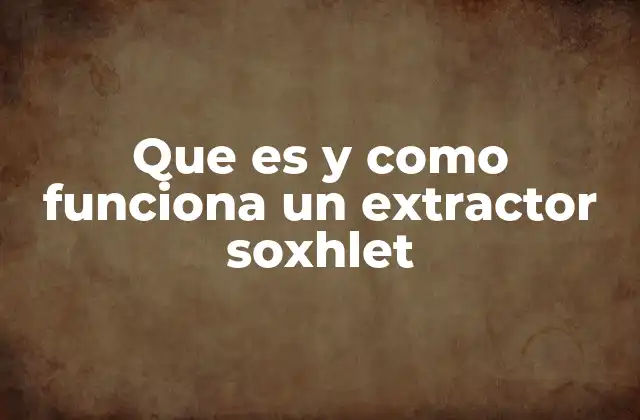 Que es y como Funciona un Extractor Soxhlet