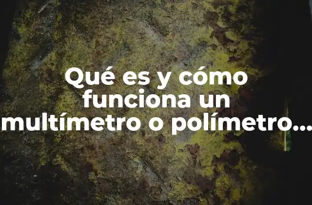 Qué es y Cómo Funciona un Multímetro o Polímetro Digital