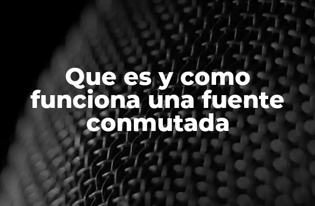 Que es y como Funciona una Fuente Conmutada