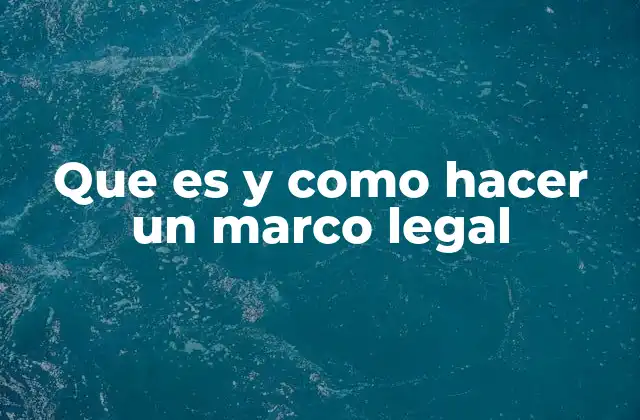 Que es y como Hacer un Marco Legal