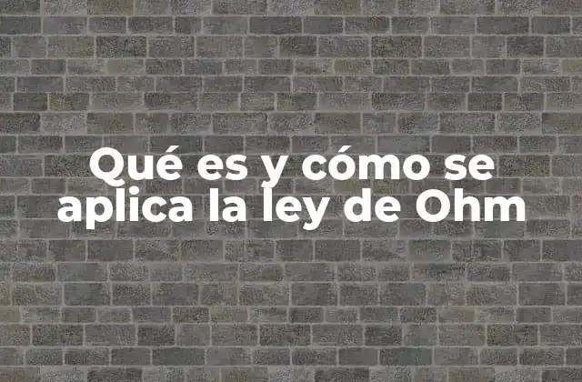 Qué es y Cómo Se Aplica la Ley de Ohm