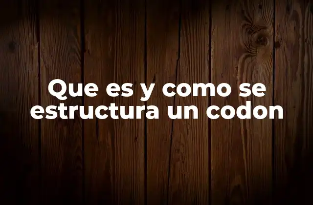 Que es y como Se Estructura un Codon