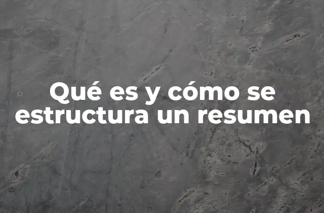 Qué es y Cómo Se Estructura un Resumen