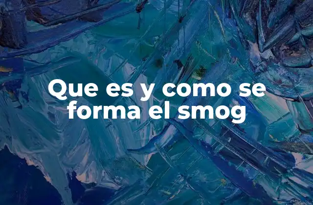 Que es y como Se Forma el Smog