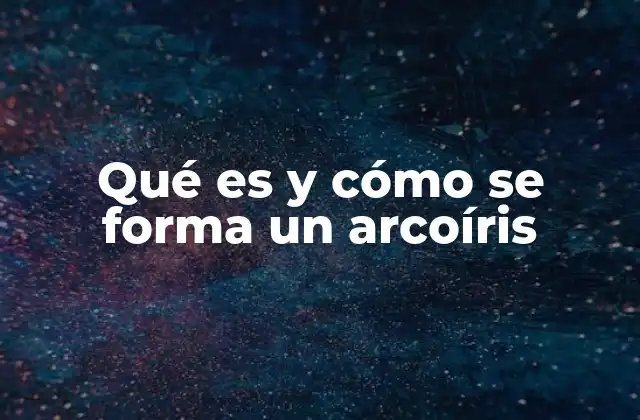Qué es y Cómo Se Forma un Arcoíris