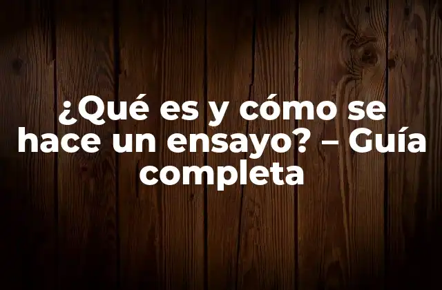 ¿qué es y Cómo Se Hace un Ensayo? - Guía Completa 2 Definición y características de un ensayo
