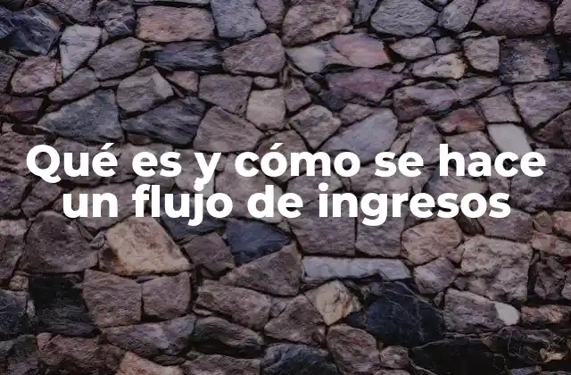 Qué es y Cómo Se Hace un Flujo de Ingresos