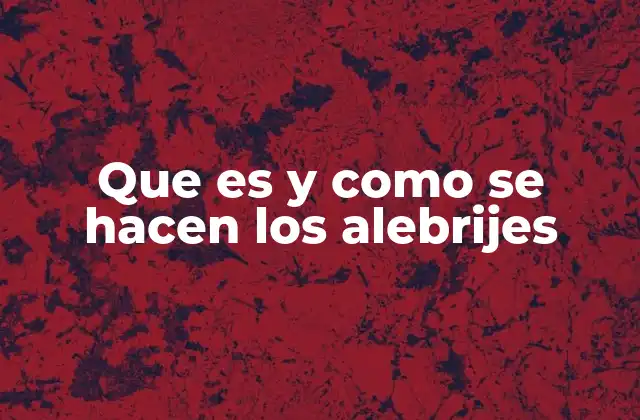 Que es y como Se Hacen los Alebrijes