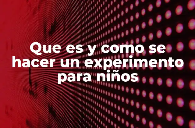 Que es y como Se Hacer un Experimento para Niños