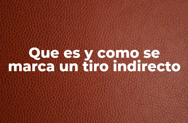 Que es y como Se Marca un Tiro Indirecto