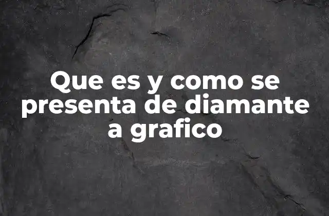 Que es y como Se Presenta de Diamante a Grafico