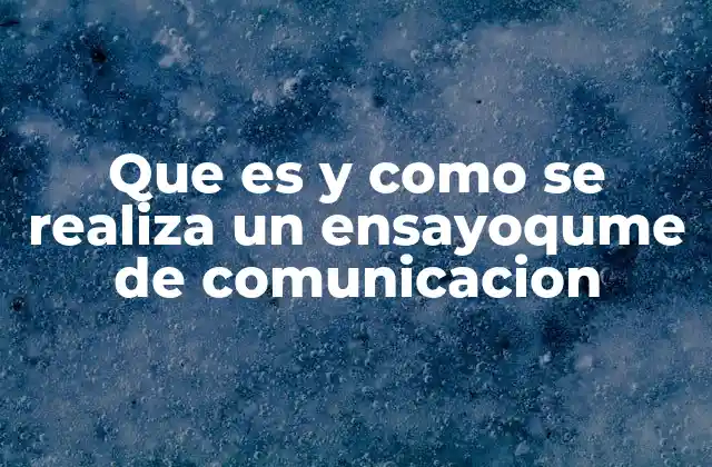 Que es y como Se Realiza un Ensayoqume de Comunicacion