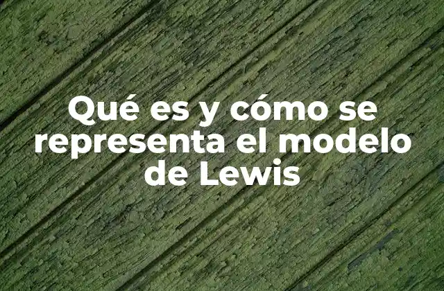 Qué es y Cómo Se Representa el Modelo de Lewis