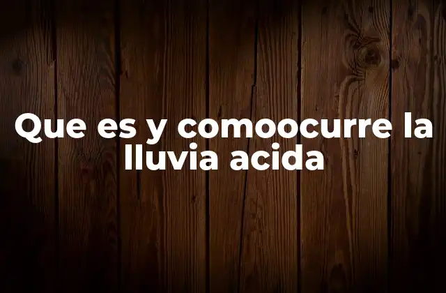 Que es y Comoocurre la Lluvia Acida