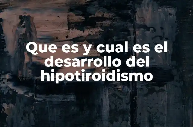 Que es y Cual es el Desarrollo Del Hipotiroidismo